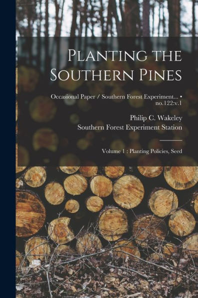 Planting The Southern Pines: Volume 1: Planting Policies, Seed; No.122: V.1