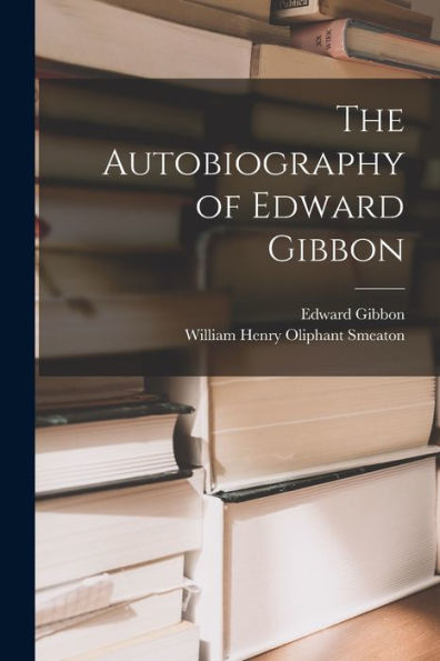 The Autobiography Of Edward Gibbon