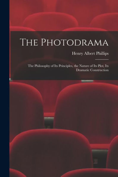 The Photodrama: The Philosophy Of Its Principles, The Nature Of Its Plot, Its Dramatic Construction