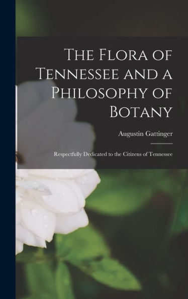 The Flora Of Tennessee And A Philosophy Of Botany: Respectfully Dedicated To The Citizens Of Tennessee