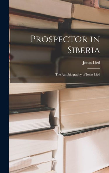 Prospector In Siberia; The Autobiography Of Jonas Lied
