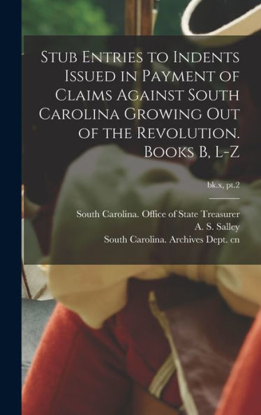 Stub Entries To Indents Issued In Payment Of Claims Against South Carolina Growing Out Of The Revolution. Books B, L-Z; Bk.X, Pt.2