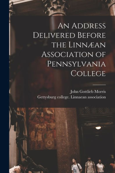 An Address Delivered Before The Linnæan Association Of Pennsylvania College