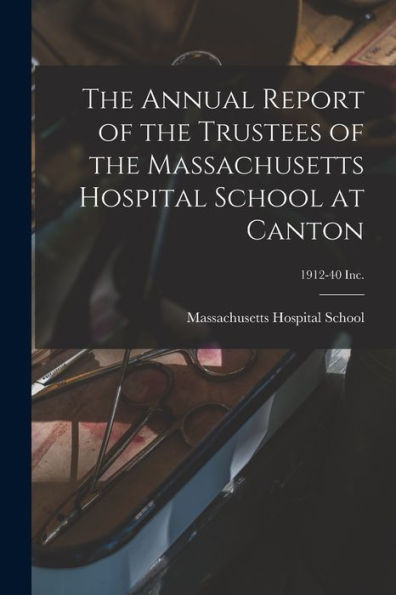 The Annual Report Of The Trustees Of The Massachusetts Hospital School At Canton; 1912-40 Inc.
