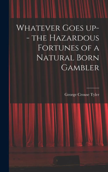 Whatever Goes Up-- The Hazardous Fortunes Of A Natural Born Gambler