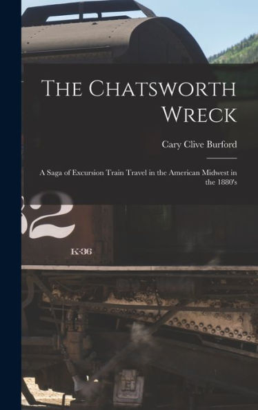The Chatsworth Wreck: A Saga Of Excursion Train Travel In The American Midwest In The 1880'S