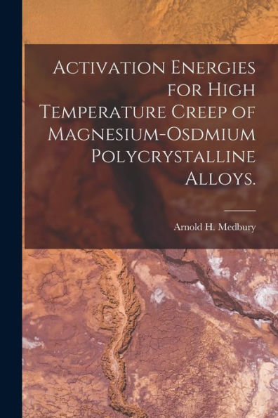 Activation Energies For High Temperature Creep Of Magnesium-Osdmium Polycrystalline Alloys.