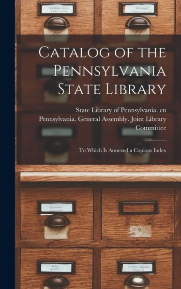 Catalog Of The Pennsylvania State Library: To Which Is Annexed A Copious Index