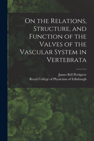 On The Relations, Structure, And Function Of The Valves Of The Vascular System In Vertebrata