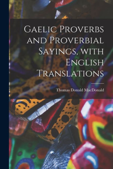 Gaelic Proverbs And Proverbial Sayings, With English Translations