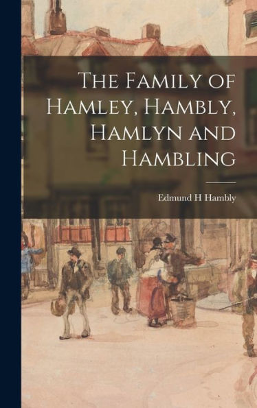 The Family Of Hamley, Hambly, Hamlyn And Hambling