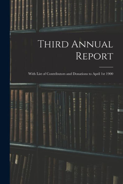 Third Annual Report: With List Of Contributors And Donations To April 1St 1900
