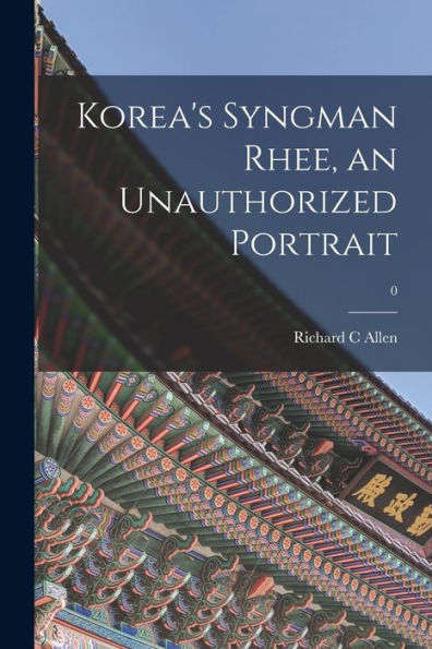 Korea'S Syngman Rhee, An Unauthorized Portrait; 0