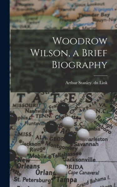Woodrow Wilson, A Brief Biography
