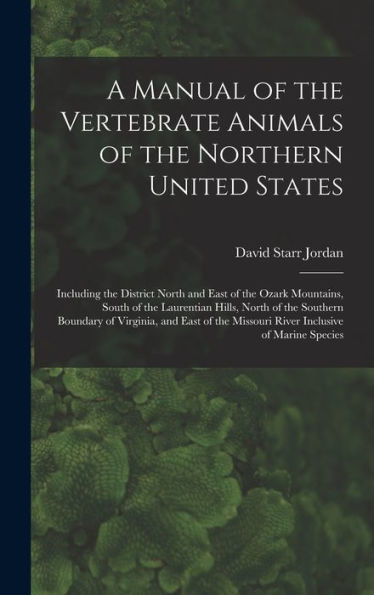 A Manual Of The Vertebrate Animals Of The Northern United States: Including The District North And East Of The Ozark Mountains, South Of The ... East Of The Missouri River Inclusive Of...
