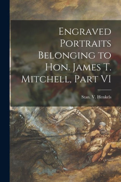 Engraved Portraits Belonging To Hon. James T. Mitchell, Part Vi