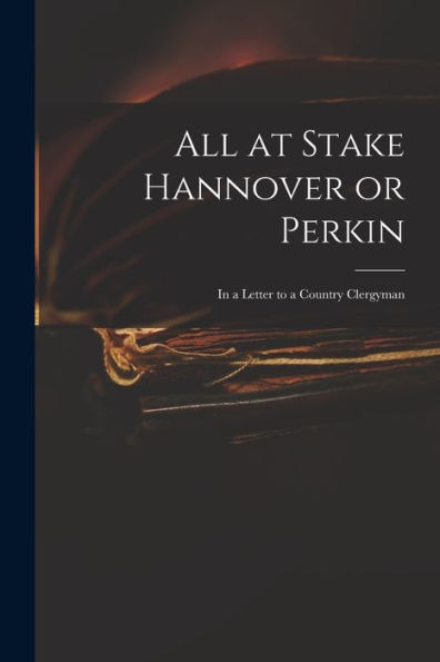 All At Stake Hannover Or Perkin: In A Letter To A Country Clergyman