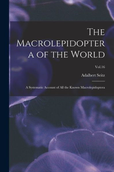 The Macrolepidoptera Of The World: A Systematic Account Of All The Known Macrolepidoptera; Vol.16