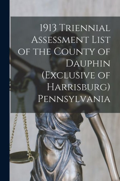 1913 Triennial Assessment List Of The County Of Dauphin (Exclusive Of Harrisburg) Pennsylvania