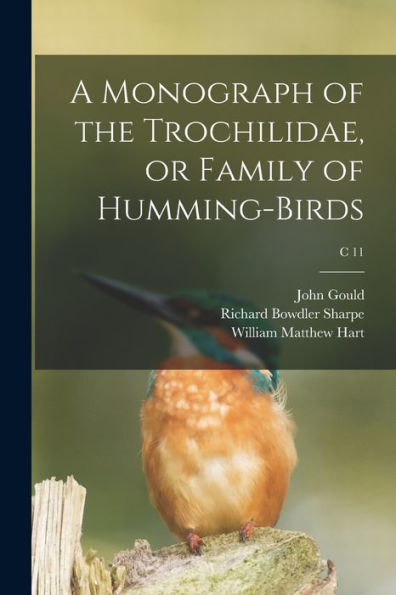 A Monograph Of The Trochilidae, Or Family Of Humming-Birds; C 11
