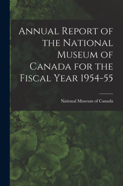 Annual Report Of The National Museum Of Canada For The Fiscal Year 1954-55