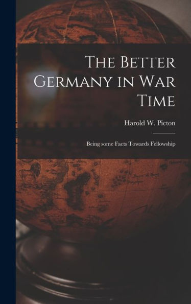 The Better Germany In War Time: Being Some Facts Towards Fellowship