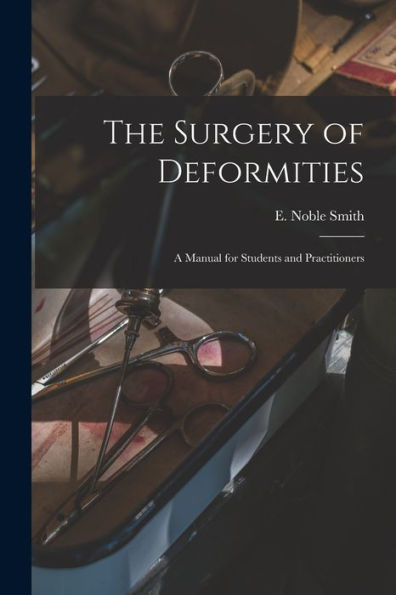 The Surgery Of Deformities: A Manual For Students And Practitioners