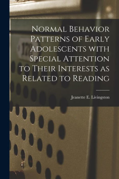 Normal Behavior Patterns Of Early Adolescents With Special Attention To Their Interests As Related To Reading