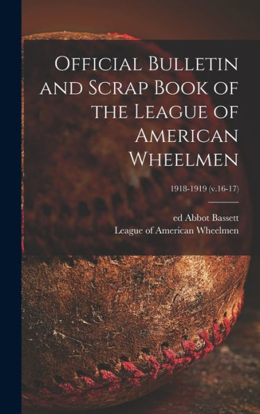 Official Bulletin And Scrap Book Of The League Of American Wheelmen; 1918-1919 (V.16-17)
