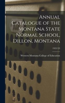 Annual Catalogue Of The Montana State Normal School, Dillon, Montana; 1922/23