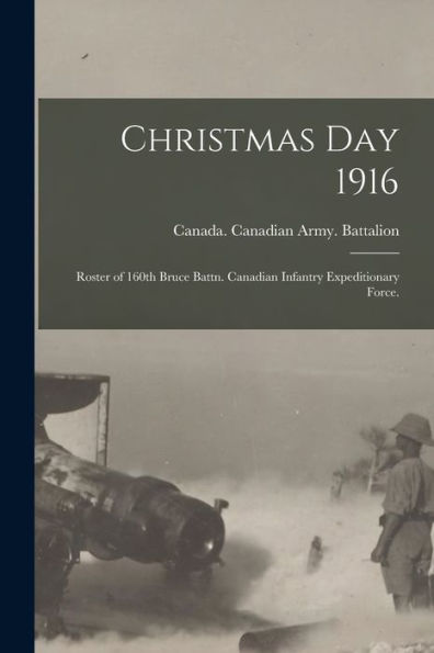 Christmas Day 1916: Roster Of 160Th Bruce Battn. Canadian Infantry Expeditionary Force.