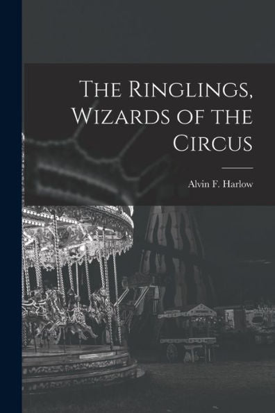 The Ringlings, Wizards Of The Circus