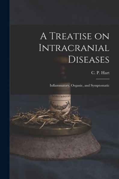 A Treatise On Intracranial Diseases: Inflammatory, Organic, And Symptomatic