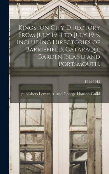 Kingston City Directory From July 1914 To July 1915, Including Directories Of Barriefield, Cataraqui Garden Island And Portsmouth.; 1914-1915