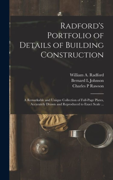 Radford'S Portfolio Of Details Of Building Construction: A Remarkable And Unique Collection Of Full-Page Plates, Accurately Drawn And Reproduced To Exact Scale ...