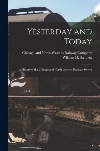 Yesterday And Today: A History Of The Chicago And North Western Railway System