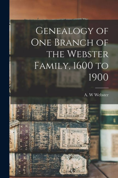 Genealogy Of One Branch Of The Webster Family, 1600 To 1900