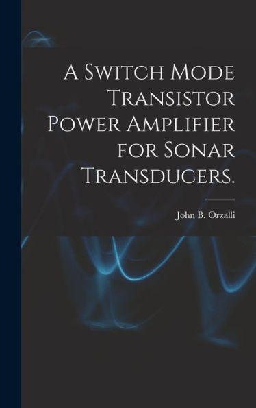 A Switch Mode Transistor Power Amplifier For Sonar Transducers.