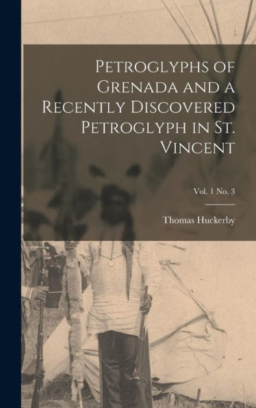 Petroglyphs Of Grenada And A Recently Discovered Petroglyph In St. Vincent; Vol. 1 No. 3