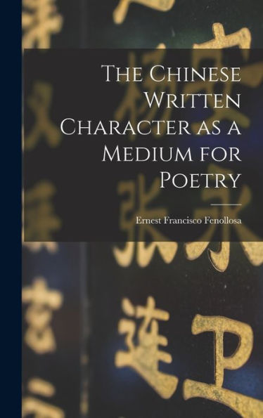 The Chinese Written Character As A Medium For Poetry