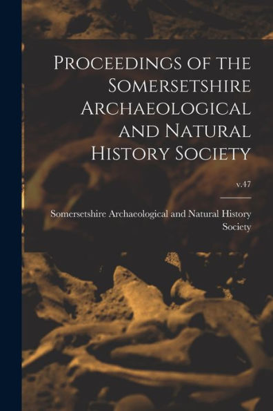 Proceedings Of The Somersetshire Archaeological And Natural History Society; V.47