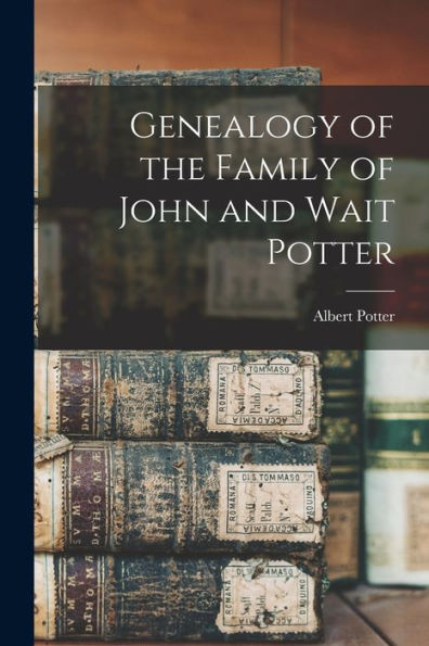 Genealogy Of The Family Of John And Wait Potter
