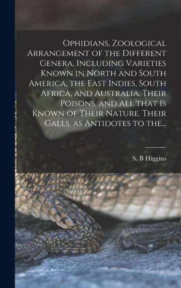 Ophidians, Zoological Arrangement Of The Different Genera, Including Varieties Known In North And South America, The East Indies, South Africa, And ... Nature. Their Galls, As Antidotes To The...