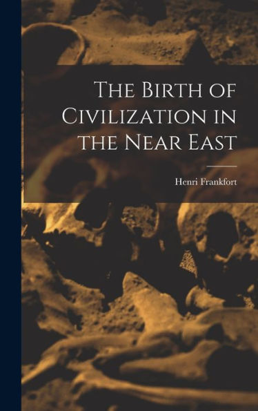 The Birth Of Civilization In The Near East