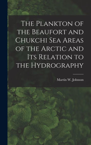 The Plankton Of The Beaufort And Chukchi Sea Areas Of The Arctic And Its Relation To The Hydrography