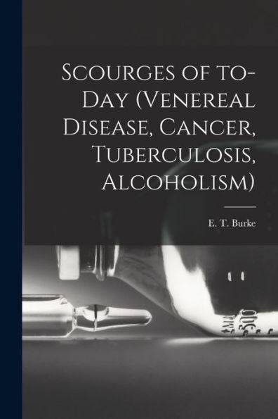 Scourges Of To-Day (Venereal Disease, Cancer, Tuberculosis, Alcoholism)