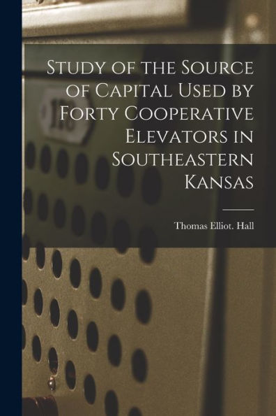 Study Of The Source Of Capital Used By Forty Cooperative Elevators In Southeastern Kansas
