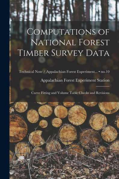 Computations Of National Forest Timber Survey Data: Curve Fitting And Volume Table Checks And Revisions; No.10