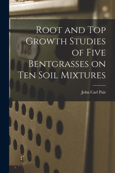 Root And Top Growth Studies Of Five Bentgrasses On Ten Soil Mixtures