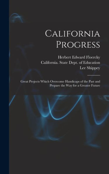 California Progress: Great Projects Which Overcome Handicaps Of The Past And Prepare The Way For A Greater Future
